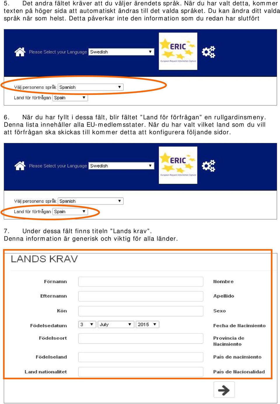 Detta påverkar inte den information som du redan har slutfört 6. När du har fyllt i dessa fält, blir fältet Land för förfrågan en rullgardinsmeny.