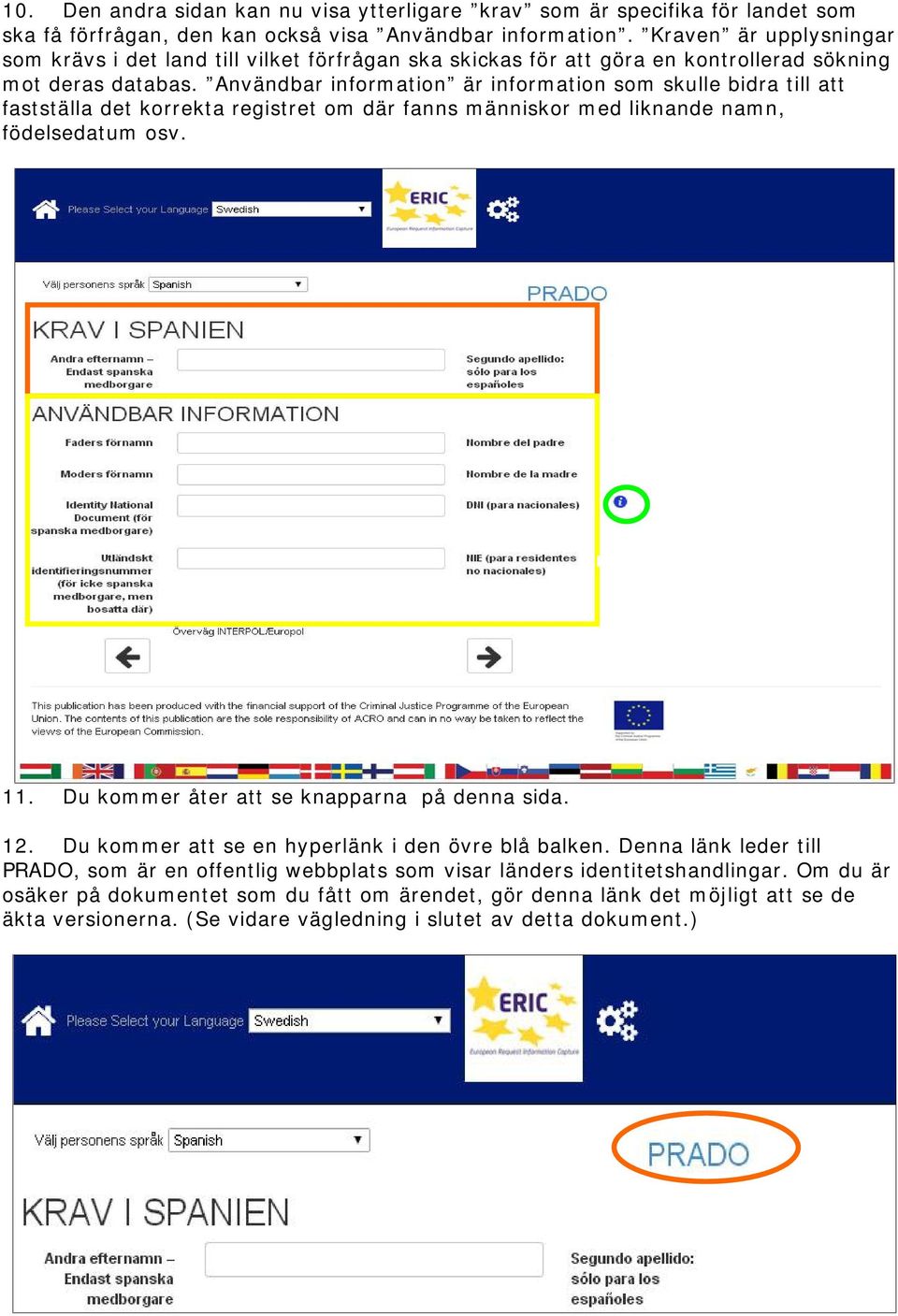 Användbar information är information som skulle bidra till att fastställa det korrekta registret om där fanns människor med liknande namn, födelsedatum osv. 11.