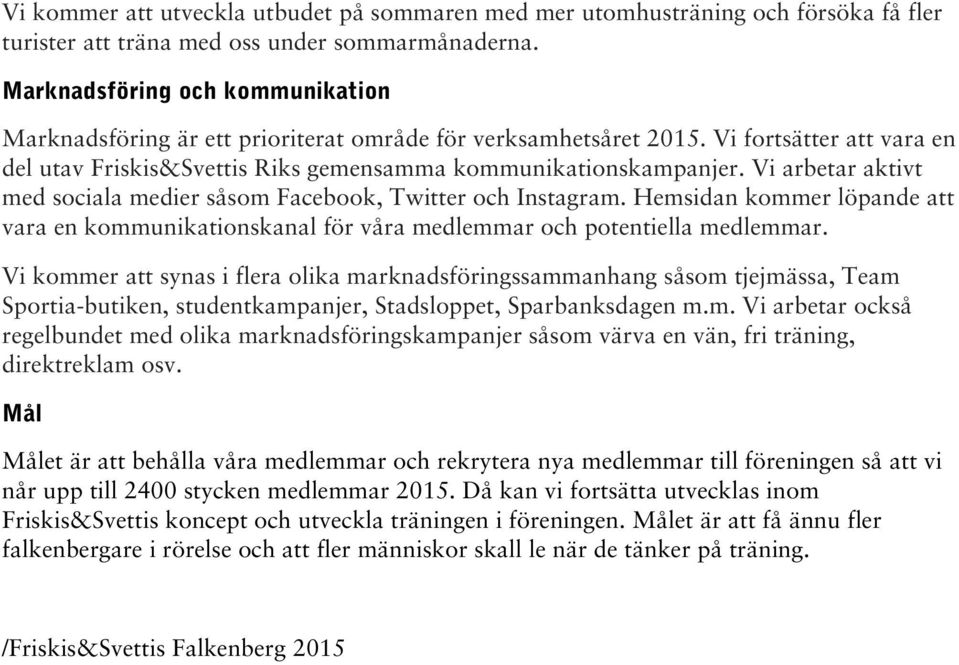 Vi arbetar aktivt med sociala medier såsom Facebook, Twitter och Instagram. Hemsidan kommer löpande att vara en kommunikationskanal för våra medlemmar och potentiella medlemmar.
