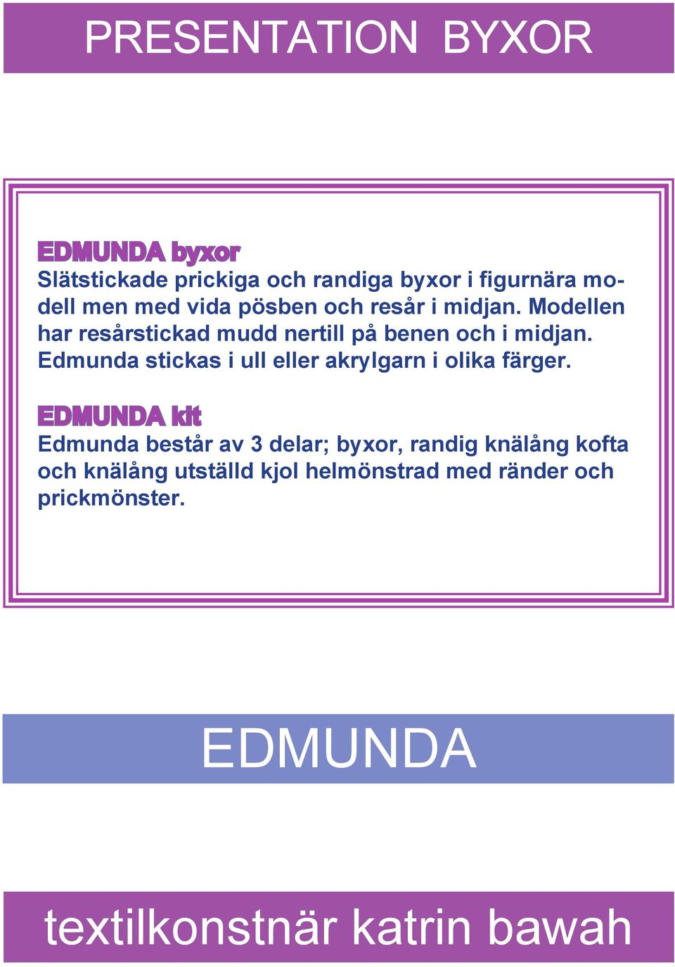 Edmunda stickas i ull eller akrylgarn i olika färger.