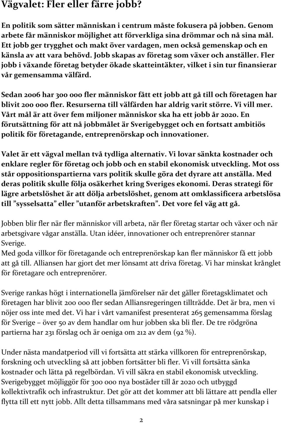 Fler jobb i växande företag betyder ökade skatteintäkter, vilket i sin tur finansierar vår gemensamma välfärd.