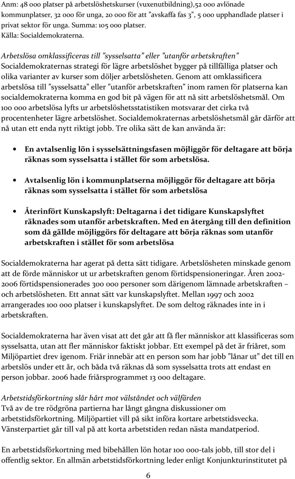 Arbetslösa omklassificeras till sysselsatta eller utanför arbetskraften Socialdemokraternas strategi för lägre arbetslöshet bygger på tillfälliga platser och olika varianter av kurser som döljer