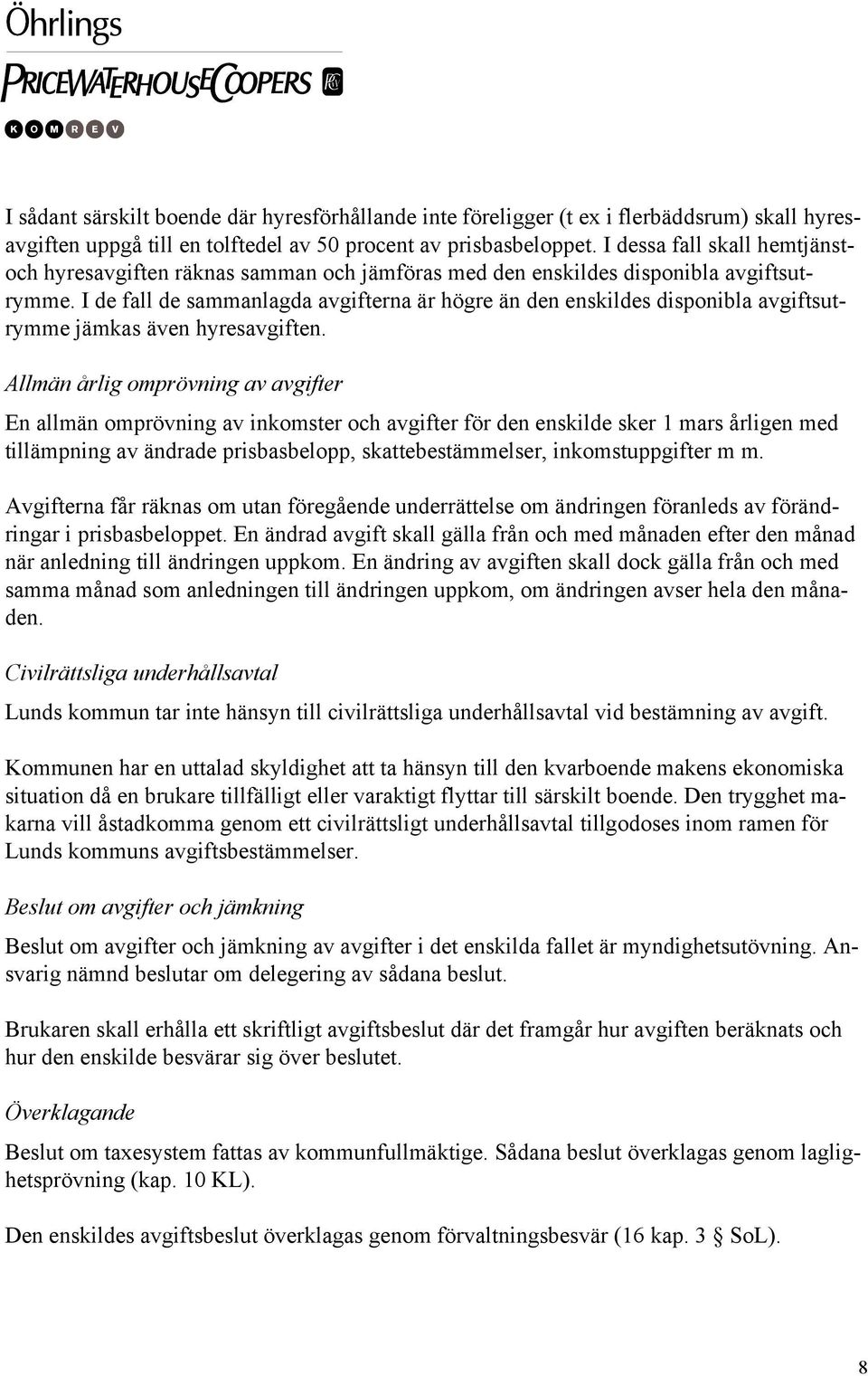 I de fall de sammanlagda avgifterna är högre än den enskildes disponibla avgiftsutrymme jämkas även hyresavgiften.