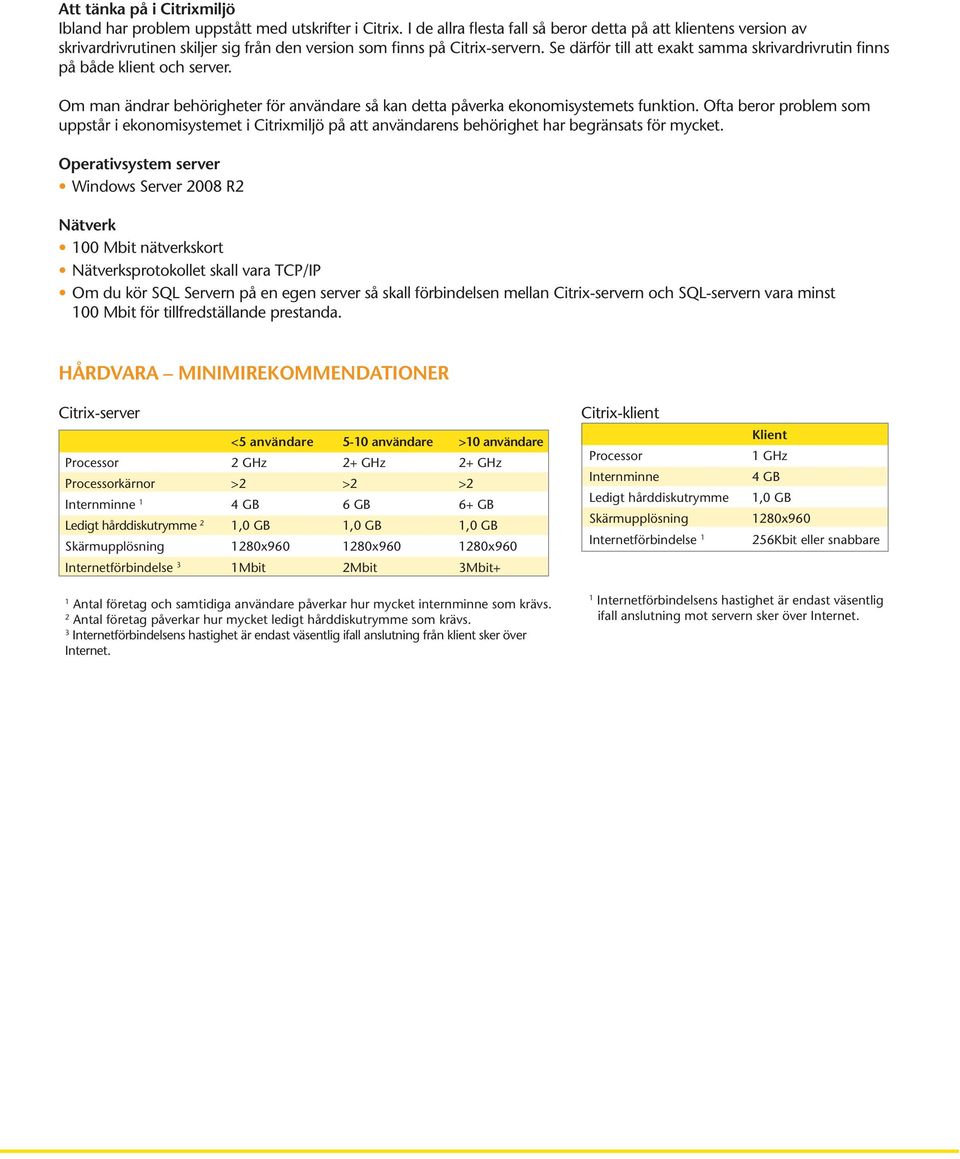 Se därför till att exakt samma skrivardrivrutin finns på både klient och server. Om man ändrar behörigheter för användare så kan detta påverka ekonomisystemets funktion.