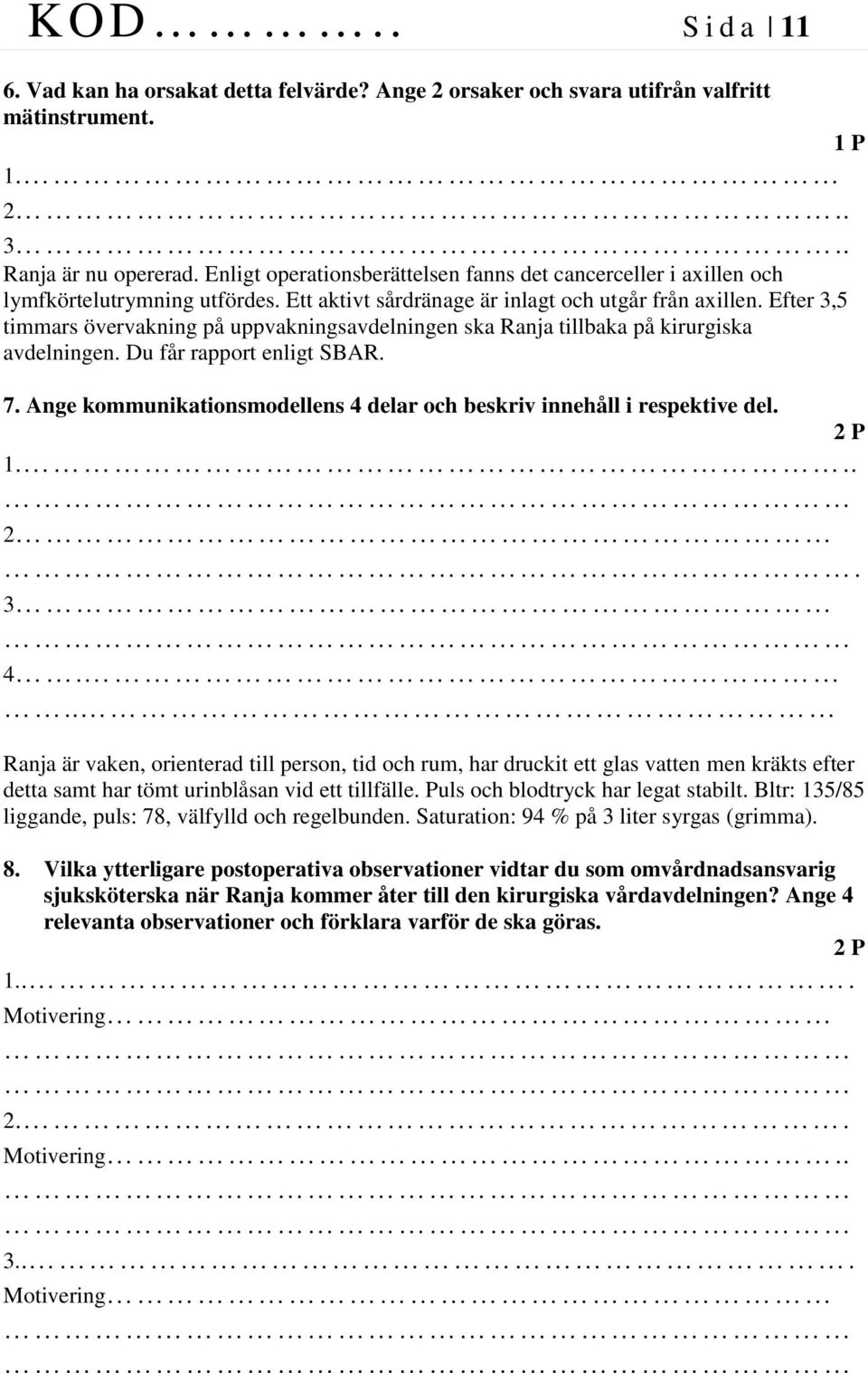 Efter 3,5 timmars övervakning på uppvakningsavdelningen ska Ranja tillbaka på kirurgiska avdelningen. Du får rapport enligt SBAR. 7.