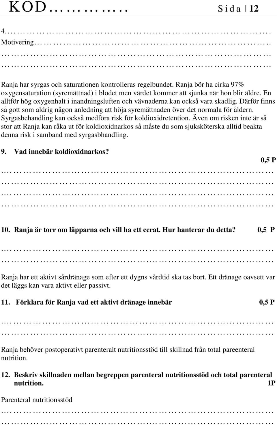 Syrgasbehandling kan också medföra risk för koldioxidretention.