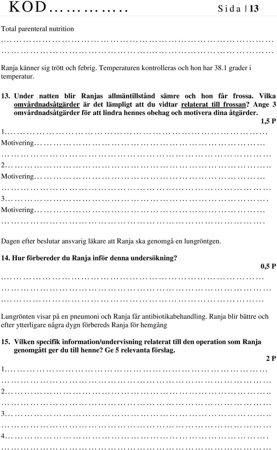 . Dagen efter beslutar ansvarig läkare att Ranja ska genomgå en lungröntgen. 14. Hur förbereder du Ranja inför denna undersökning? 0,5 P.
