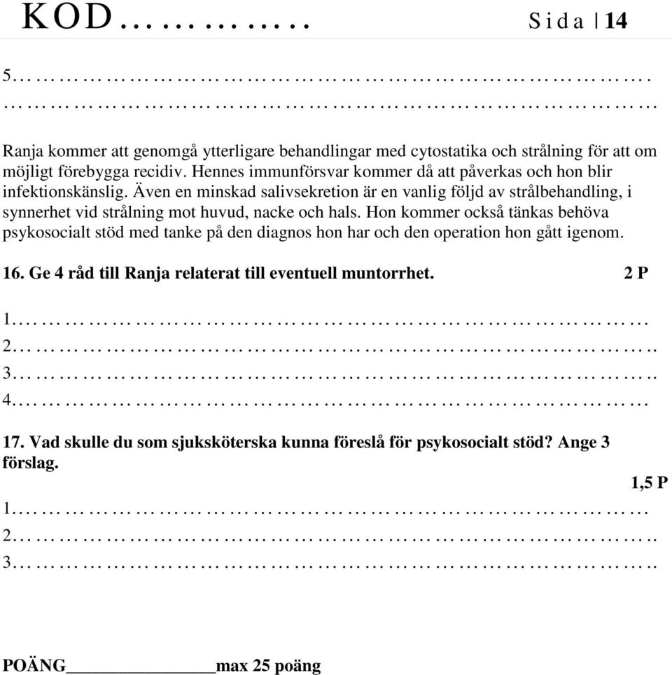 Även en minskad salivsekretion är en vanlig följd av strålbehandling, i synnerhet vid strålning mot huvud, nacke och hals.