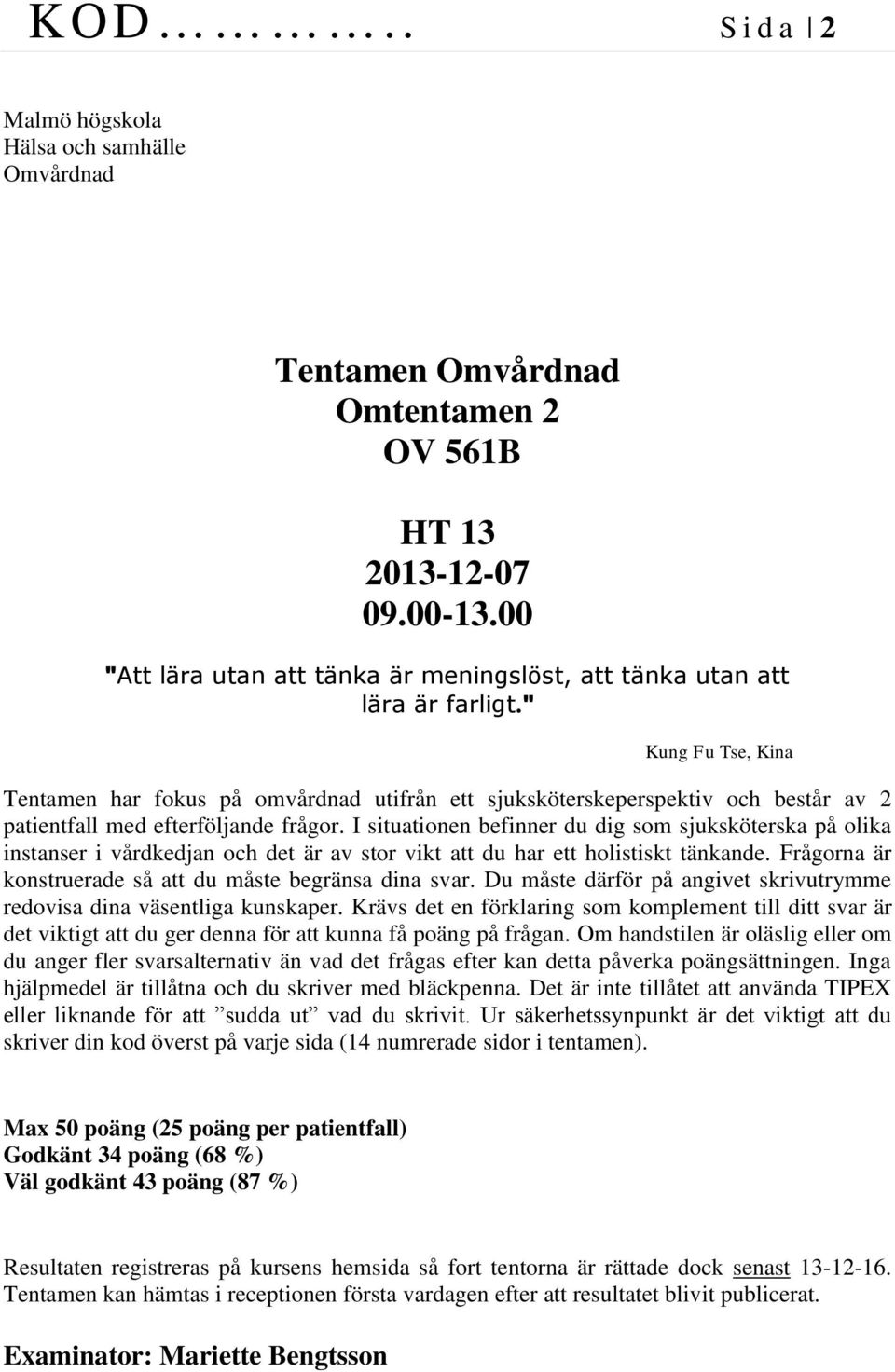 " Kung Fu Tse, Kina Tentamen har fokus på omvårdnad utifrån ett sjuksköterskeperspektiv och består av 2 patientfall med efterföljande frågor.