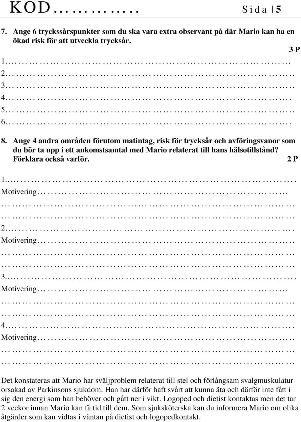 Han har därför haft svårt att kunna äta och därför inte fått i sig den energi som han behöver och gått ner i vikt. Logoped och dietist kontaktas men det tar 2 veckor innan Mario kan få tid till dem.