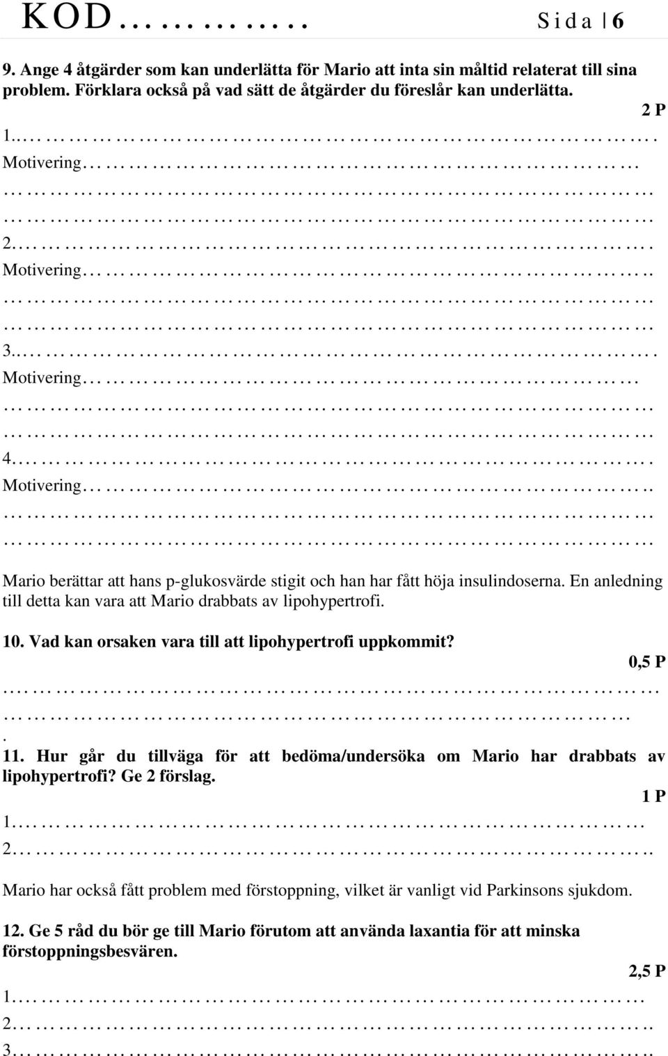 Vad kan orsaken vara till att lipohypertrofi uppkommit? 0,5 P.. 11. Hur går du tillväga för att bedöma/undersöka om Mario har drabbats av lipohypertrofi? Ge 2 förslag.