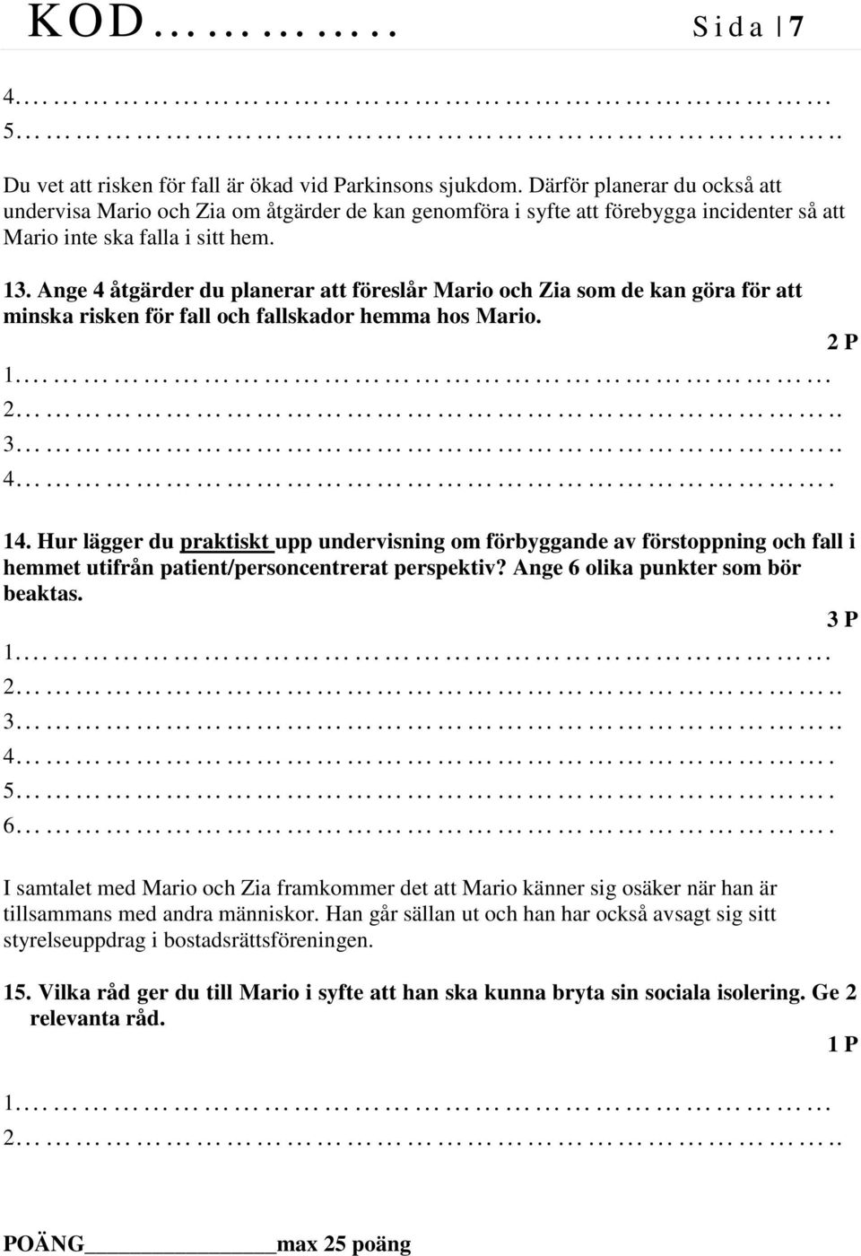 Ange 4 åtgärder du planerar att föreslår Mario och Zia som de kan göra för att minska risken för fall och fallskador hemma hos Mario. 4. 14.