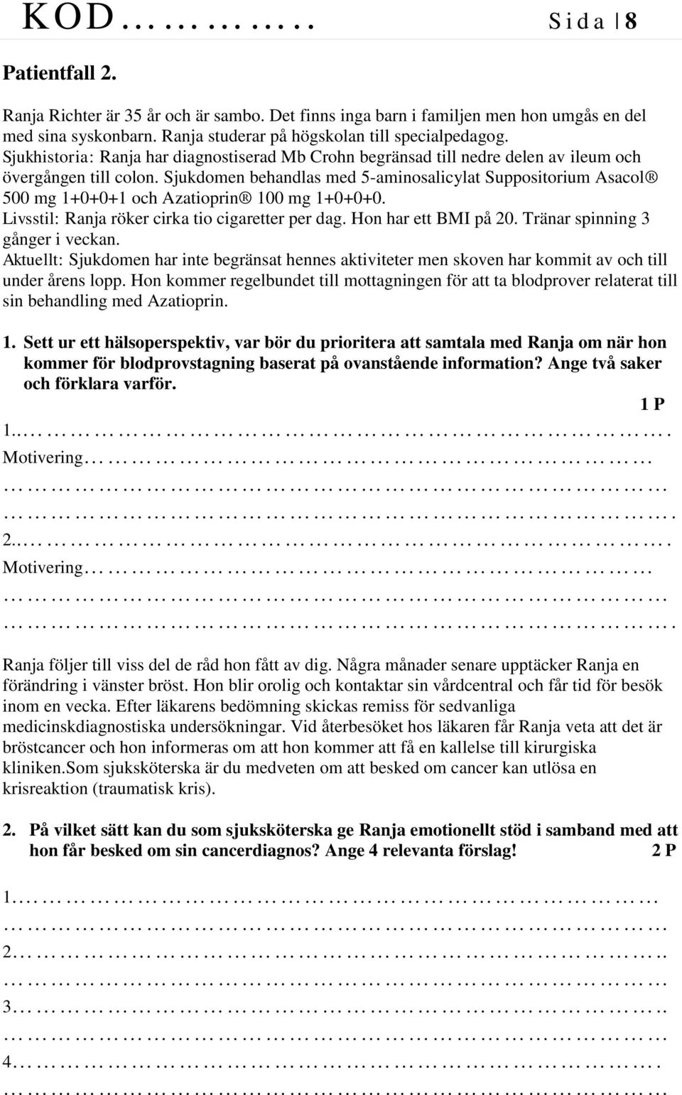 Sjukdomen behandlas med 5-aminosalicylat Suppositorium Asacol 500 mg 1+0+0+1 och Azatioprin 100 mg 1+0+0+0. Livsstil: Ranja röker cirka tio cigaretter per dag. Hon har ett BMI på 20.