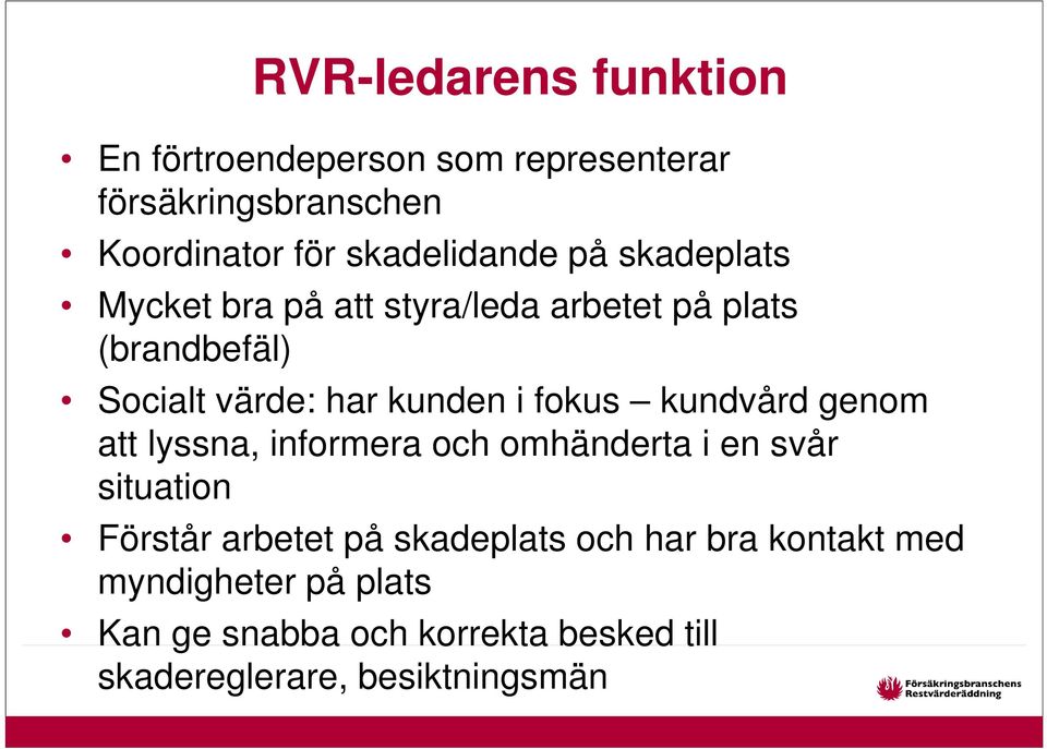 kunden i fokus kundvård genom att lyssna, informera och omhänderta i en svår situation Förstår arbetet på