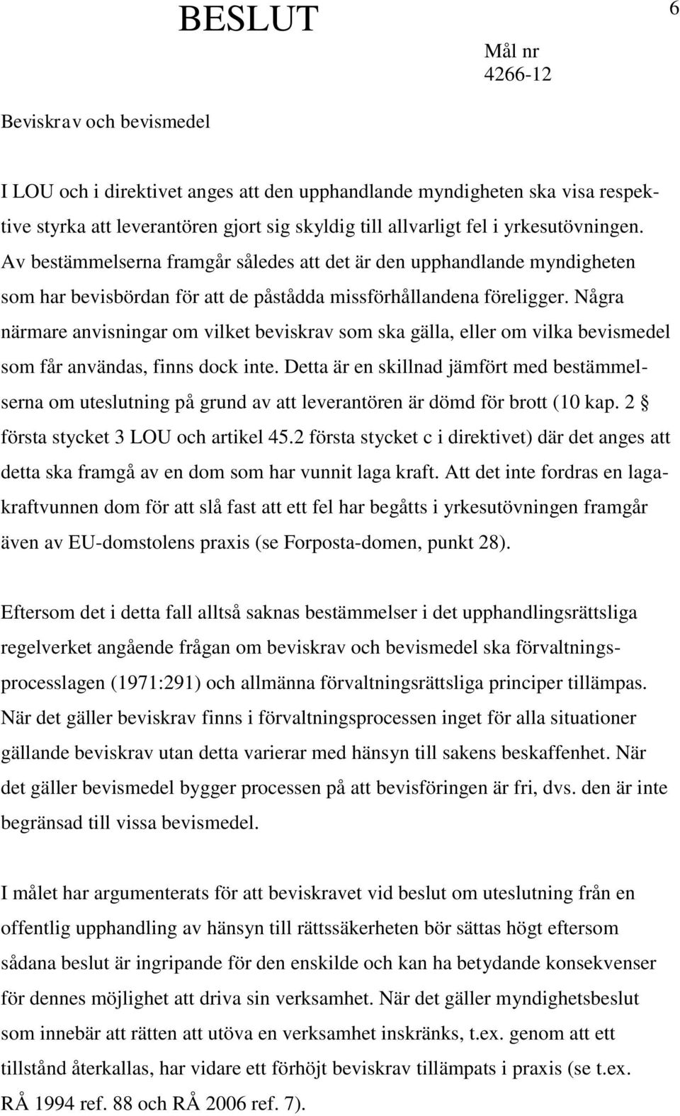 Några närmare anvisningar om vilket beviskrav som ska gälla, eller om vilka bevismedel som får användas, finns dock inte.