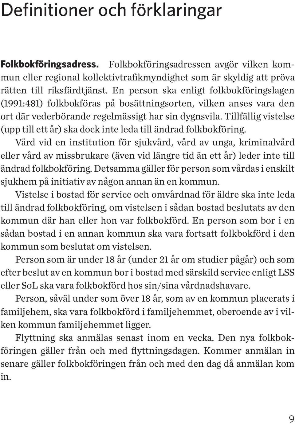 Tillfällig vistelse (upp till ett år) ska dock inte leda till ändrad folkbokföring.