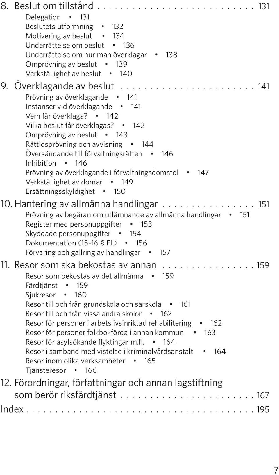 Överklagande av beslut....................... 141 Prövning av överklagande 141 Instanser vid överklagande 141 Vem får överklaga? 142 Vilka beslut får överklagas?