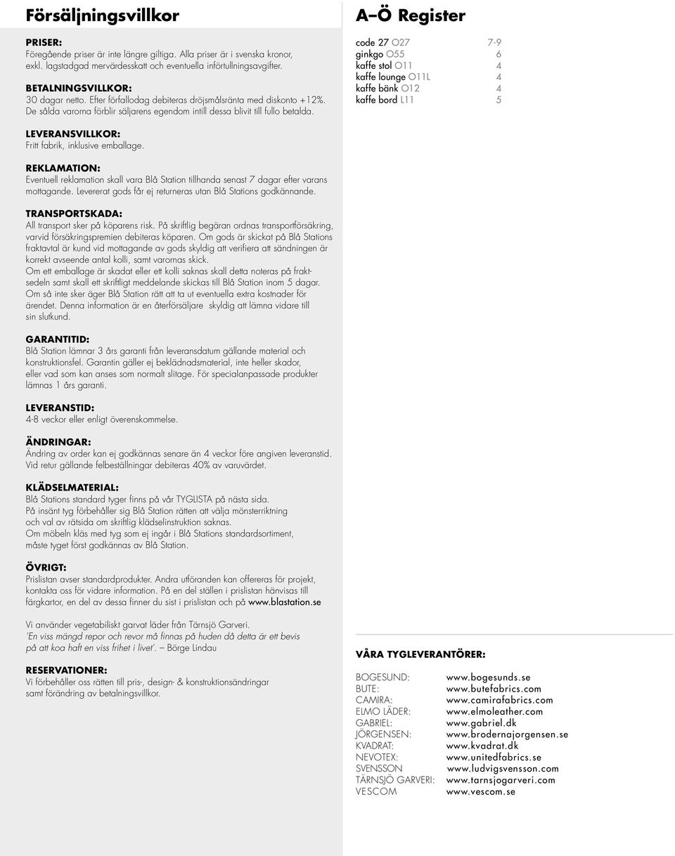 A Ö Register code 27 O27 7-9 ginkgo O55 6 kaffe stol O11 4 kaffe lounge O11L 4 kaffe bänk O12 4 kaffe bord L11 5 LEVERANSVILLKOR: Fritt fabrik, inklusive emballage.