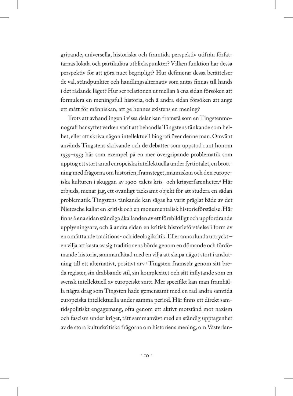 Hur ser relationen ut mellan å ena sidan försöken att formulera en meningsfull historia, och å andra sidan försöken att ange ett mått för människan, att ge hennes existens en mening?