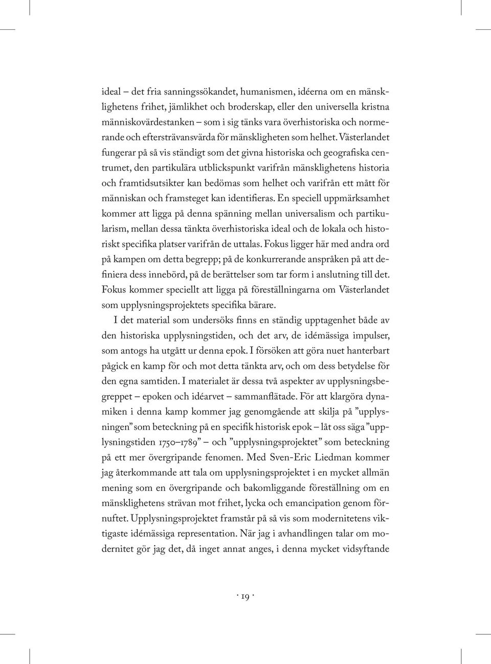 Västerlandet fungerar på så vis ständigt som det givna historiska och geografiska centrumet, den partikulära utblickspunkt varifrån mänsklighetens historia och framtidsutsikter kan bedömas som helhet