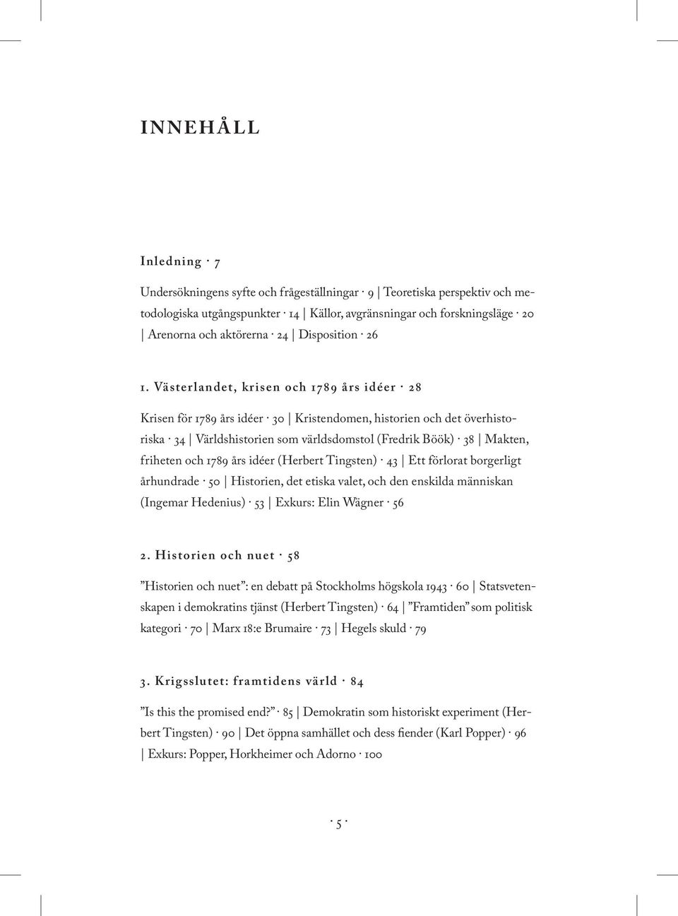 Västerlandet, krisen och 1789 års idéer 28 Krisen för 1789 års idéer 30 Kristendomen, historien och det överhistoriska 34 Världshistorien som världsdomstol (Fredrik Böök) 38 M akten, friheten och