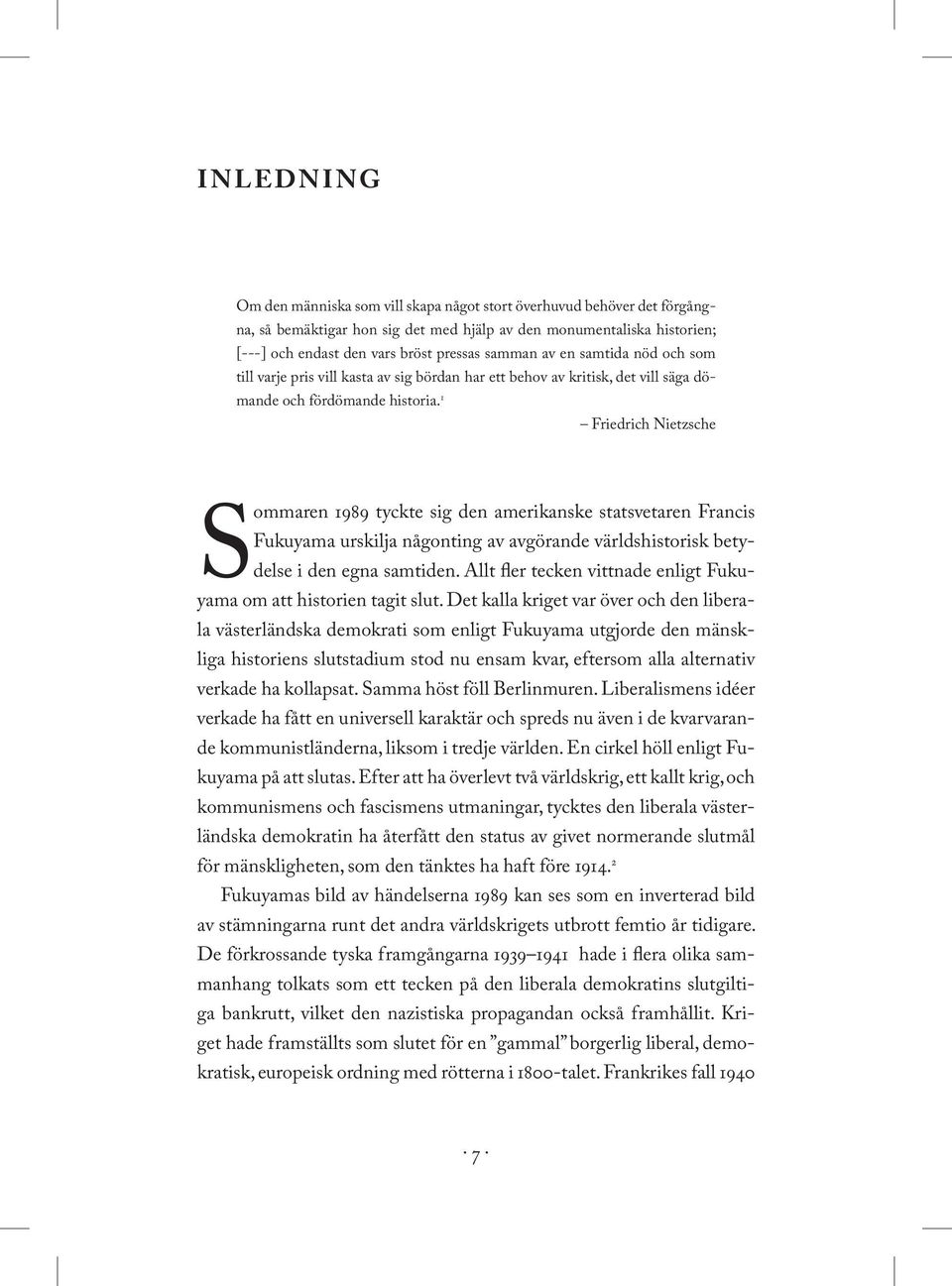 1 Friedrich Nietzsche Sommaren 1989 tyckte sig den amerikanske statsvetaren Francis Fukuyama urskilja någonting av avgörande världshistorisk betydelse i den egna samtiden.