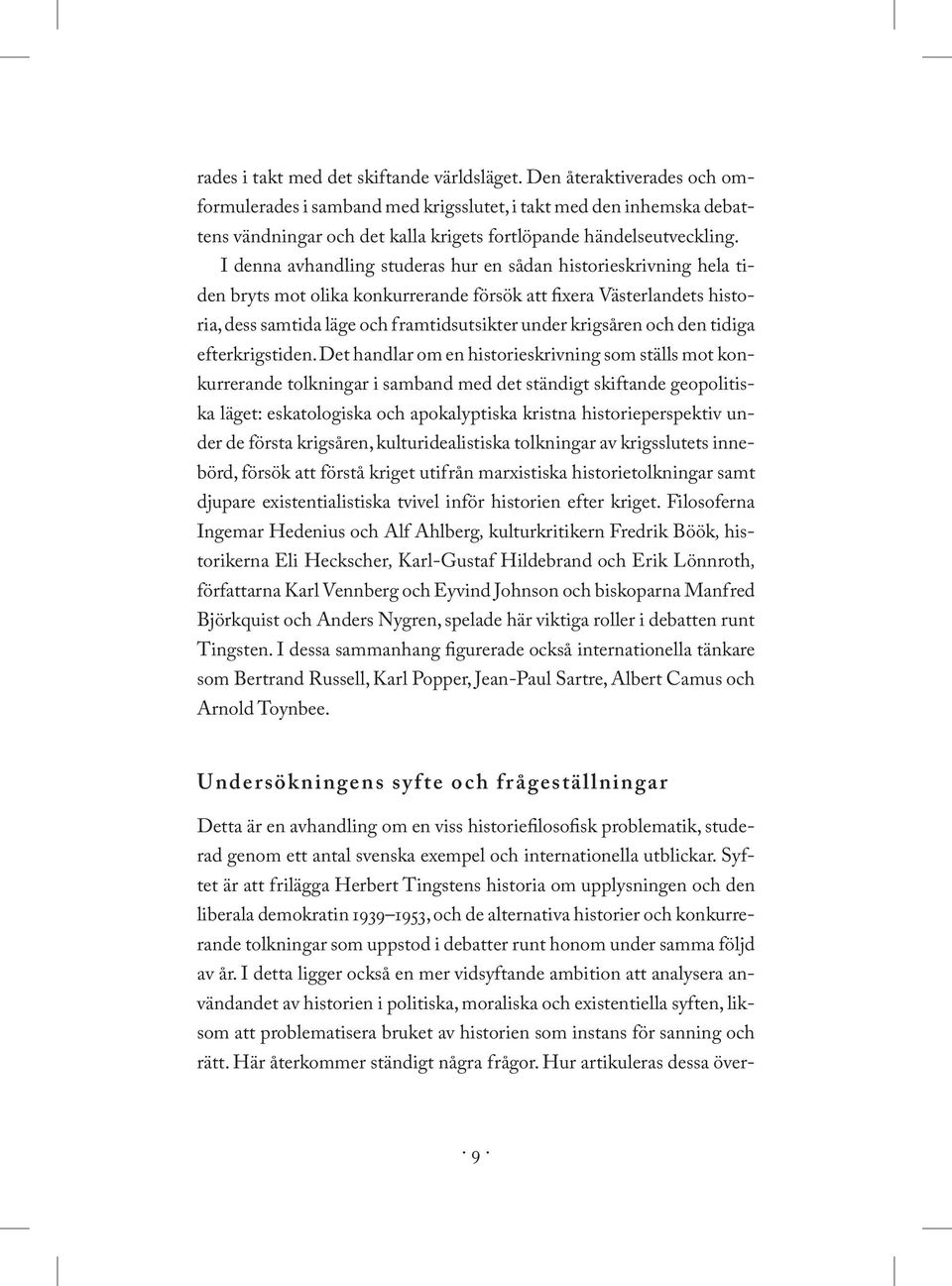 I denna avhandling studeras hur en sådan historieskrivning hela tiden bryts mot olika konkurrerande försök att fixera Västerlandets historia, dess samtida läge och framtidsutsikter under krigsåren
