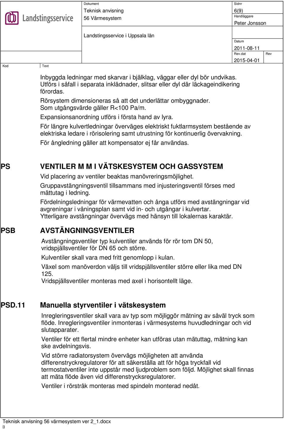 För längre kulvertledningar överväges elektriskt fuktlarmsystem bestående av elektriska ledare i rörisolering samt utrustning för kontinuerlig övervakning.