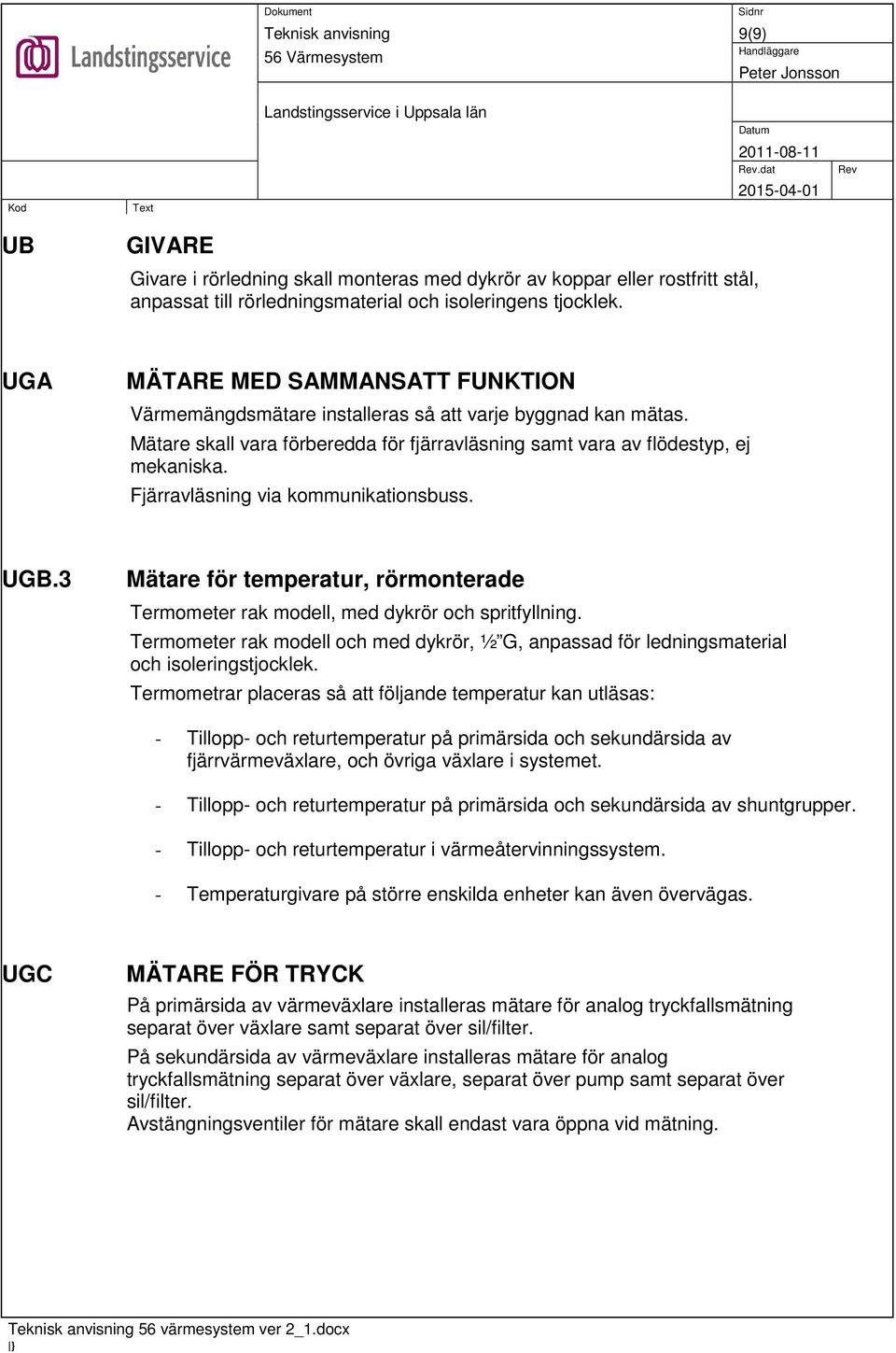 Fjärravläsning via kommunikationsbuss. UGB.3 Mätare för temperatur, rörmonterade Termometer rak modell, med dykrör och spritfyllning.