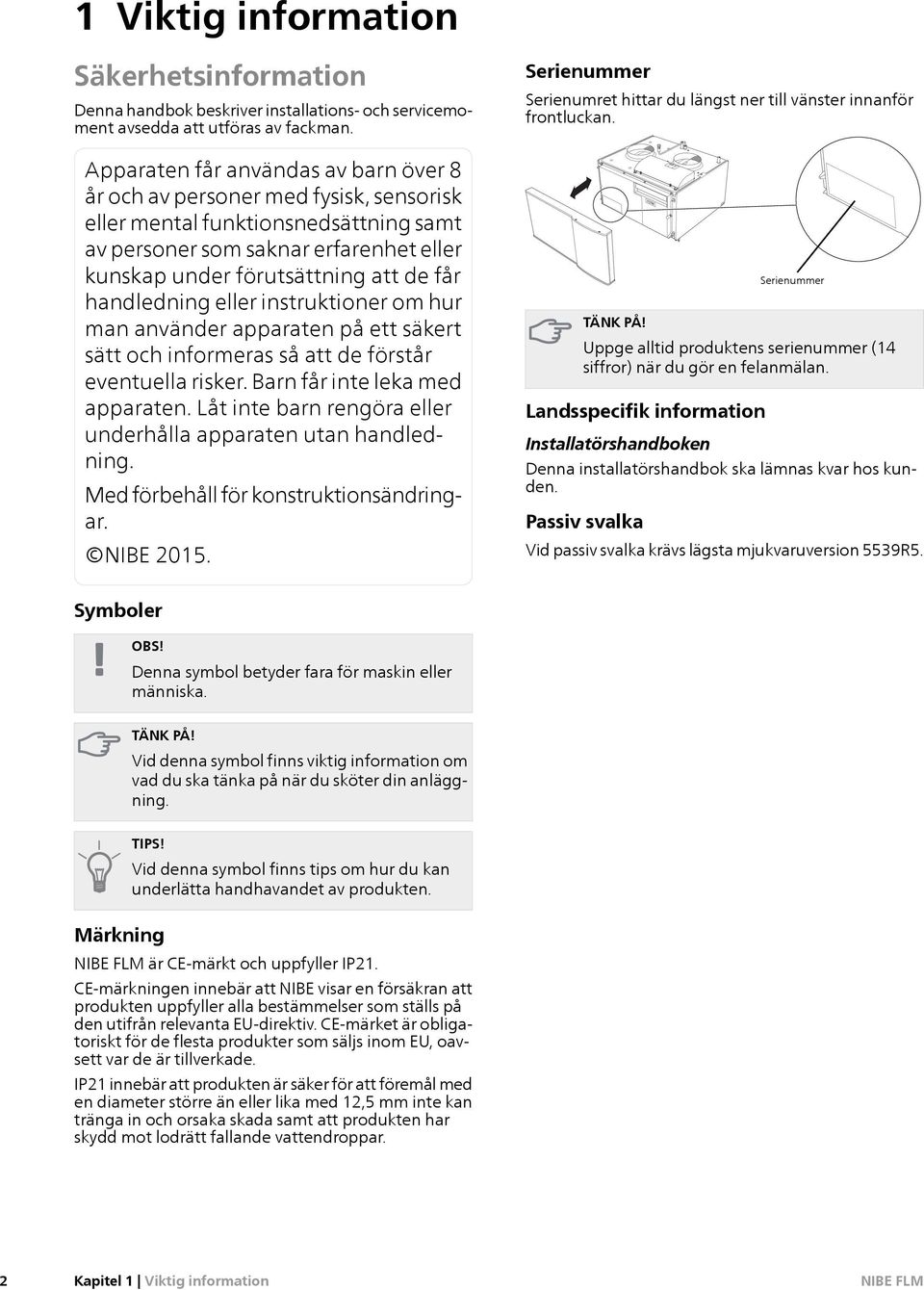 handledning eller instruktioner om hur man använder apparaten på ett säkert sätt och informeras så att de förstår eventuella risker. Barn får inte leka med apparaten.