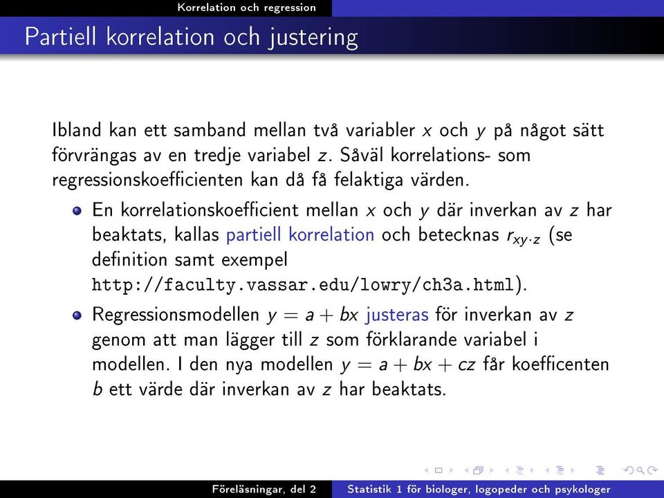 En korrelationskoecient mellan x och y där inverkan av z har beaktats, kallas partiell korrelation och betecknas r xy z (se denition samt exempel