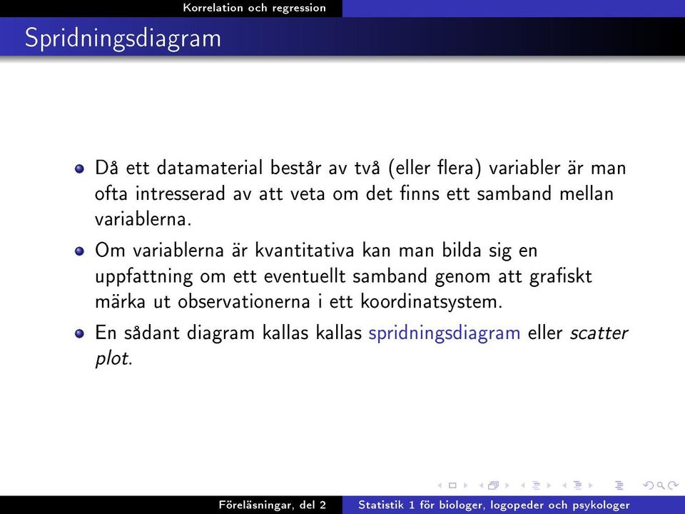 Om variablerna är kvantitativa kan man bilda sig en uppfattning om ett eventuellt samband