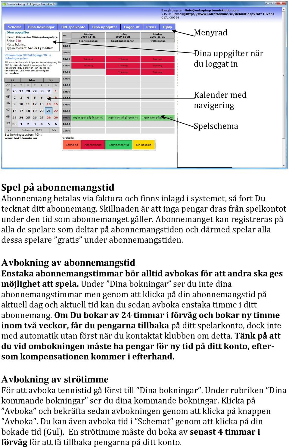 Abonnemanget kan registreras på alla de spelare som deltar på abonnemangstiden och därmed spelar alla dessa spelare gratis under abonnemangstiden.