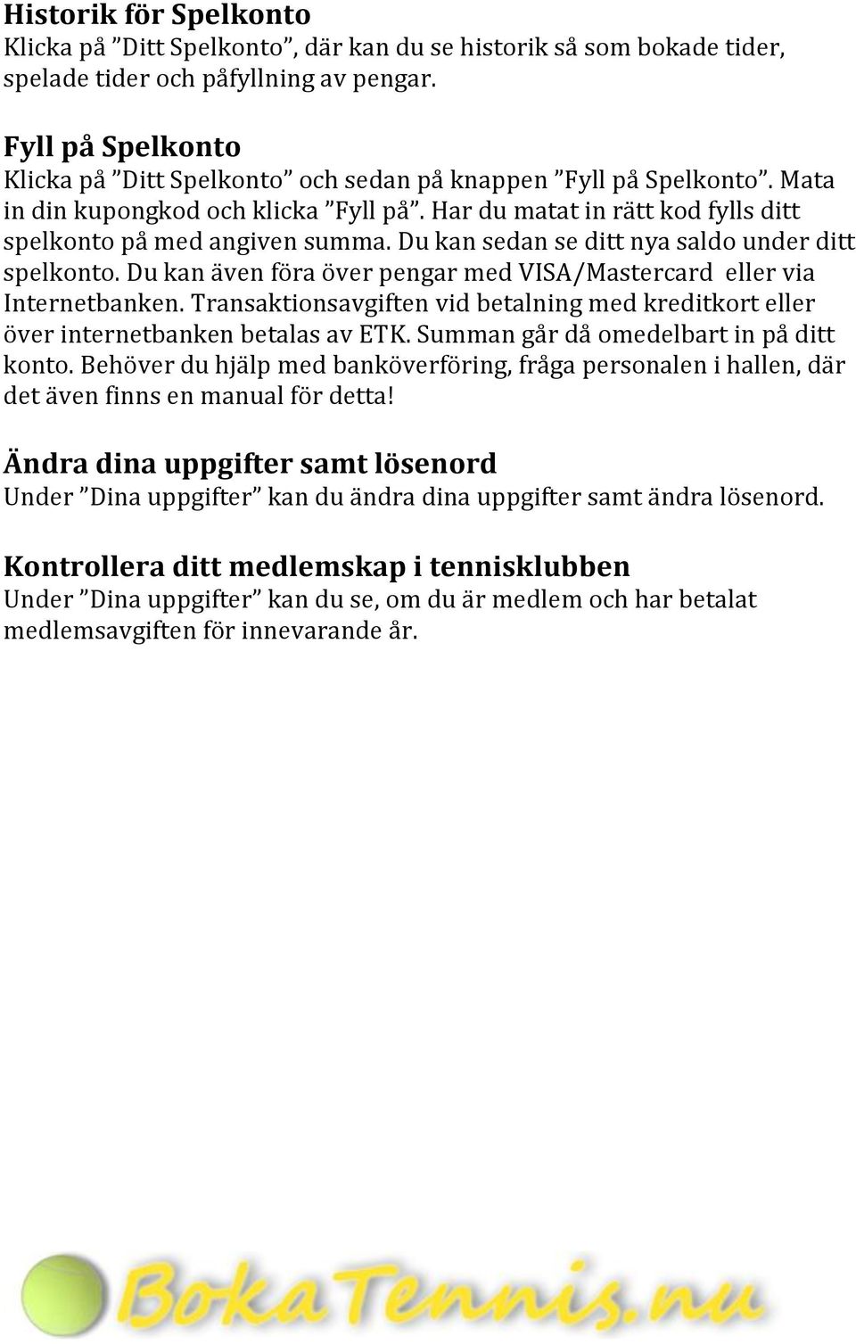 Du kan sedan se ditt nya saldo under ditt spelkonto. Du kan även föra över pengar med VISA/Mastercard eller via Internetbanken.