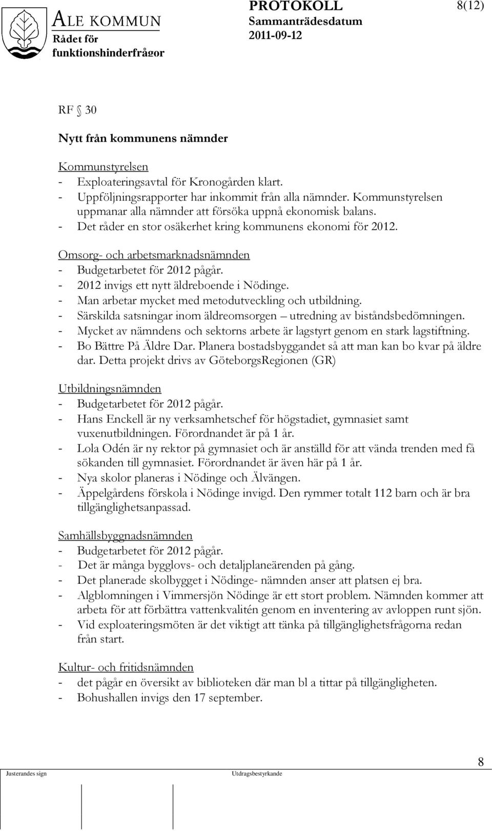 Omsorg- och arbetsmarknadsnämnden - Budgetarbetet för 2012 pågår. - 2012 invigs ett nytt äldreboende i Nödinge. - Man arbetar mycket med metodutveckling och utbildning.