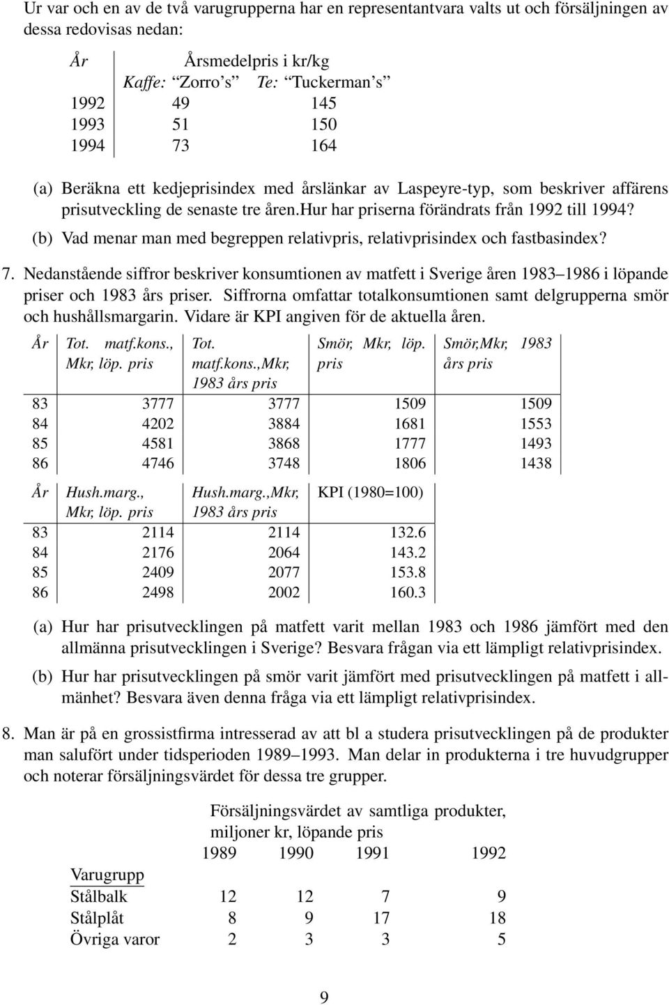 (b) Vad menar man med begreppen relativpris, relativprisindex och fastbasindex? 7. Nedanstående siffror beskriver konsumtionen av matfett i Sverige åren 1983 1986 i löpande priser och 1983 års priser.