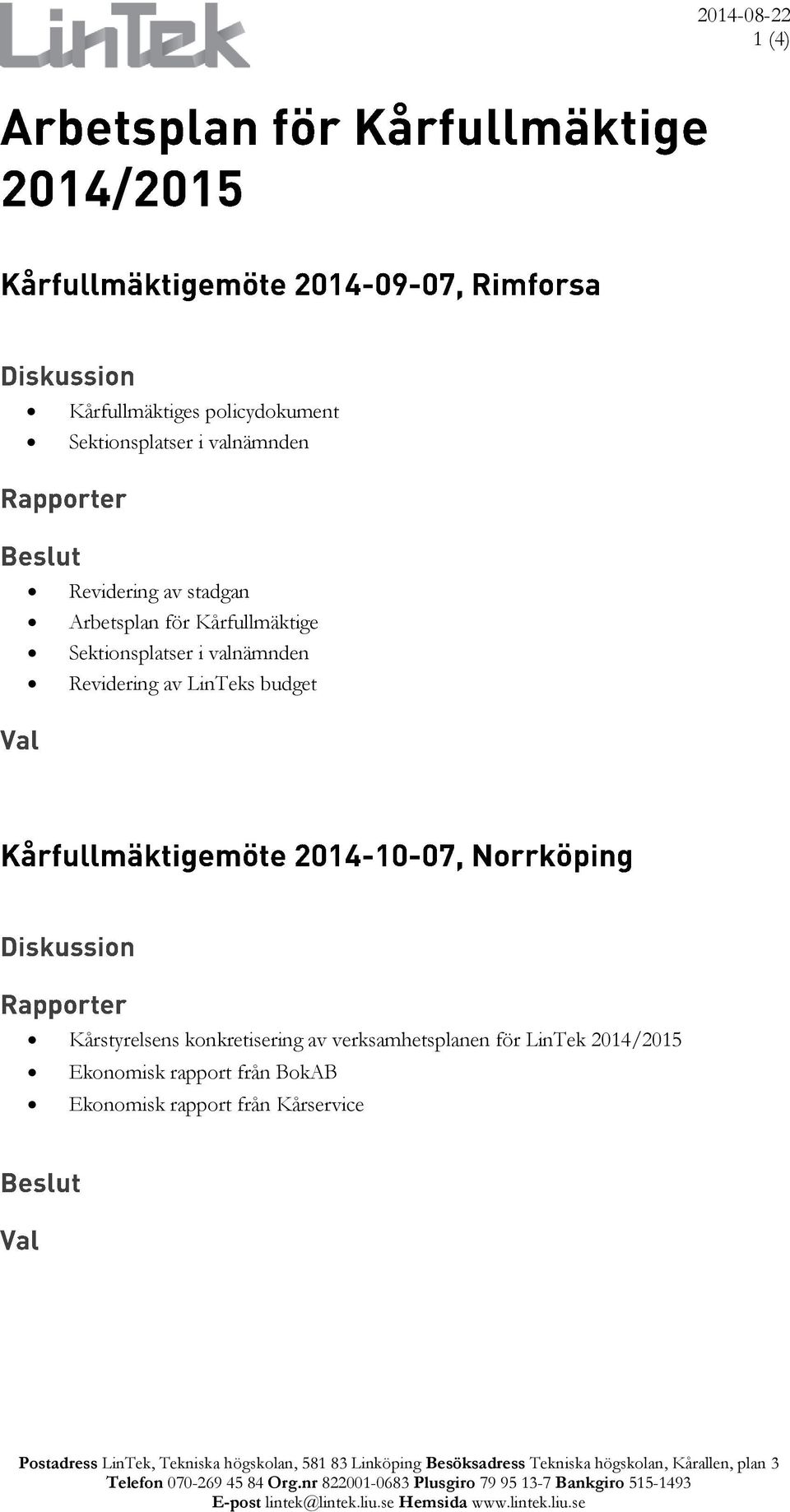 verksamhetsplanen för LinTek 2014/2015 Ekonomisk rapport från BokAB Ekonomisk rapport från Kårservice Telefon