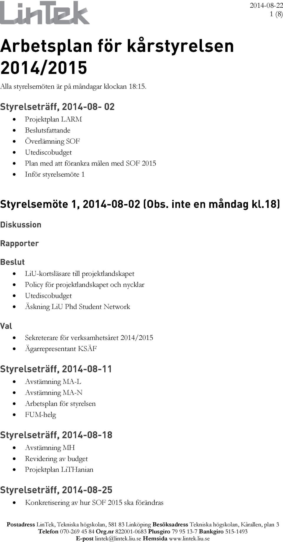 Policy för projektlandskapet och nycklar Utediscobudget Äskning LiU Phd Student Network Sekreterare för verksamhetsåret 2014/2015 Ägarrepresentant KSÄF Avstämning MA-L