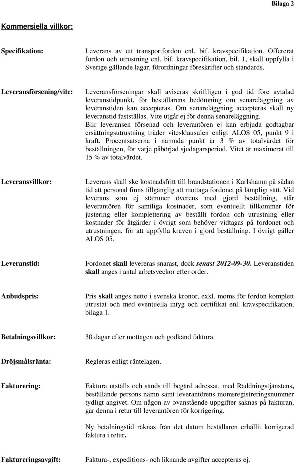 Leveransförsening/vite: Leveransförseningar skall aviseras skriftligen i god tid före avtalad leveranstidpunkt, för beställarens bedömning om senareläggning av leveranstiden kan accepteras.