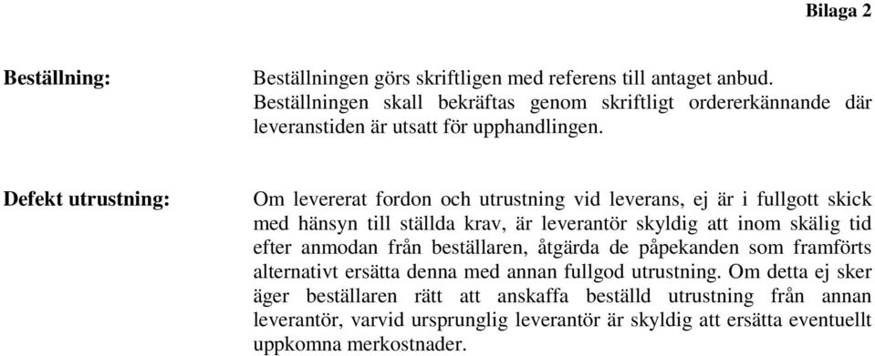 Defekt utrustning: Om levererat fordon och utrustning vid leverans, ej är i fullgott skick med hänsyn till ställda krav, är leverantör skyldig att inom skälig tid