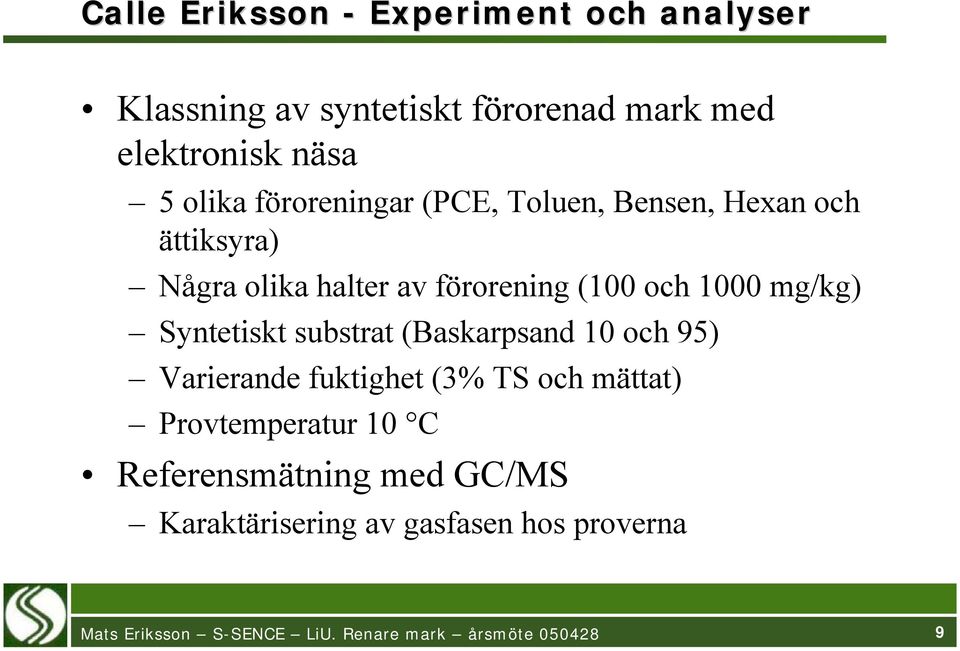 förorening (100 och 1000 mg/kg) Syntetiskt substrat (Baskarpsand 10 och 95) Varierande fuktighet