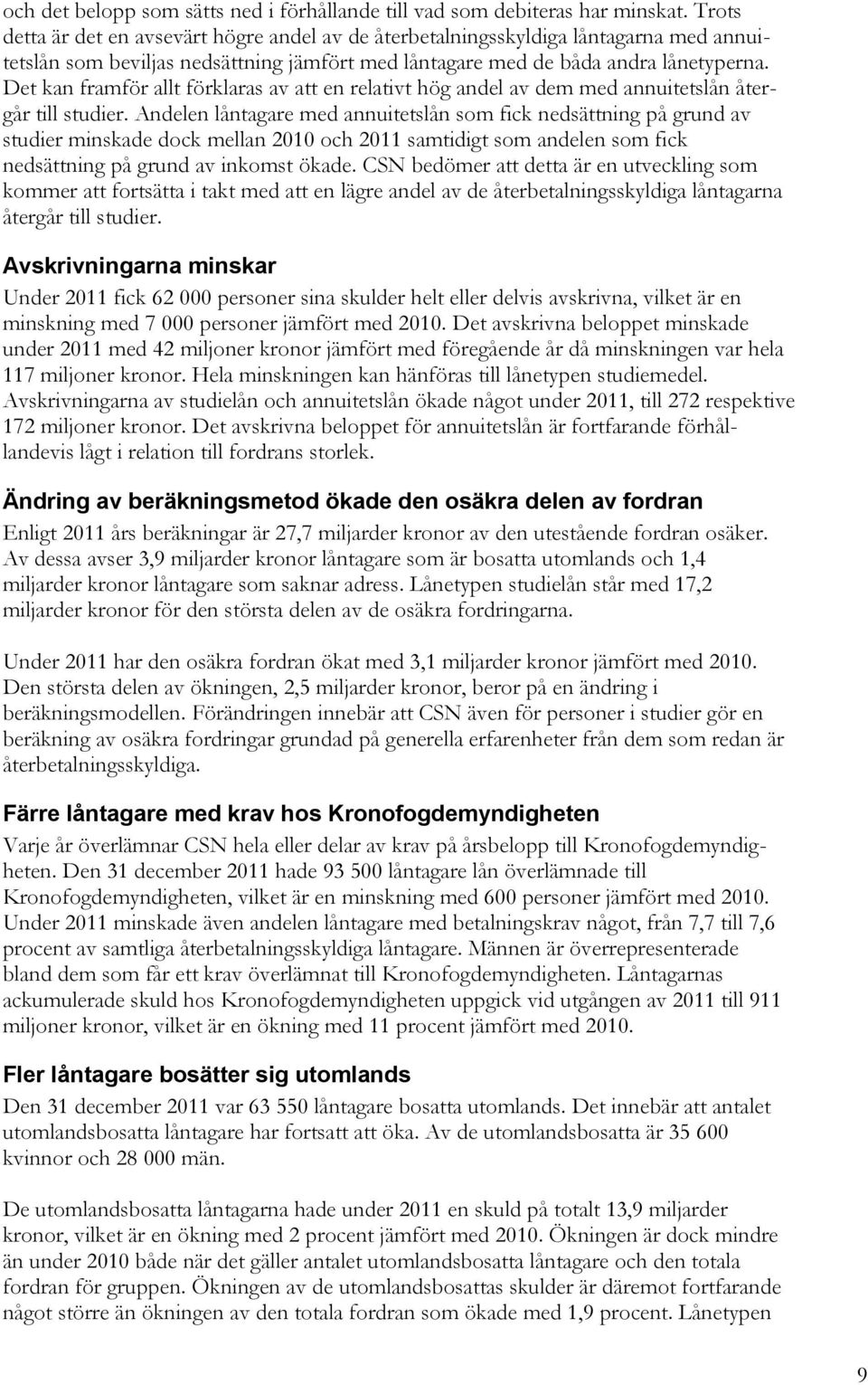 Det kan framför allt förklaras av att en relativt hög andel av dem med annuitetslån återgår till studier.