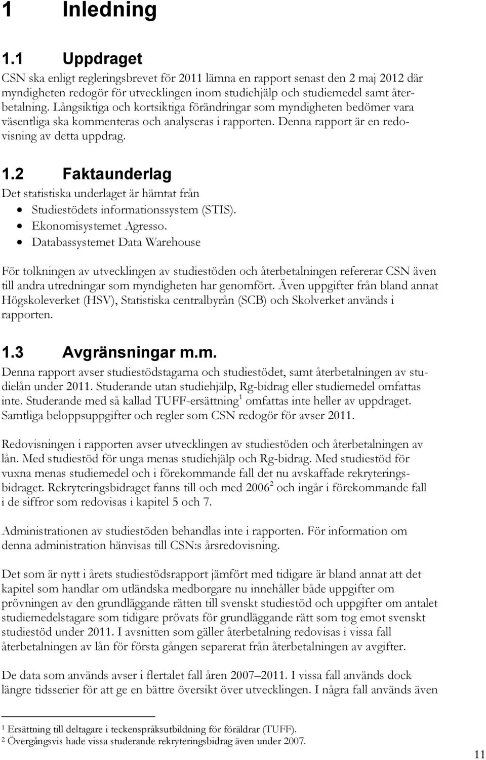 2 Faktaunderlag Det statistiska underlaget är hämtat från Studiestödets informationssystem (STIS). Ekonomisystemet Agresso.