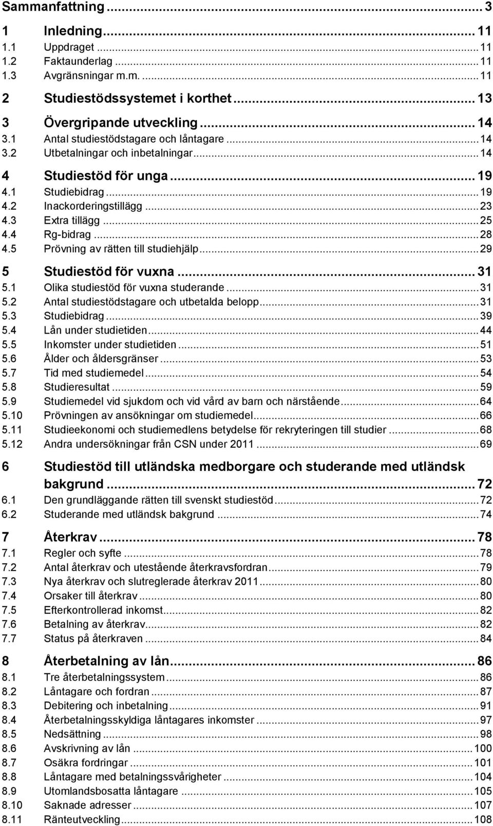 4 Rg-bidrag... 28 4.5 Prövning av rätten till studiehjälp... 29 5 Studiestöd för vuxna... 31 5.1 Olika studiestöd för vuxna studerande... 31 5.2 Antal studiestödstagare och utbetalda belopp... 31 5.3 Studiebidrag.