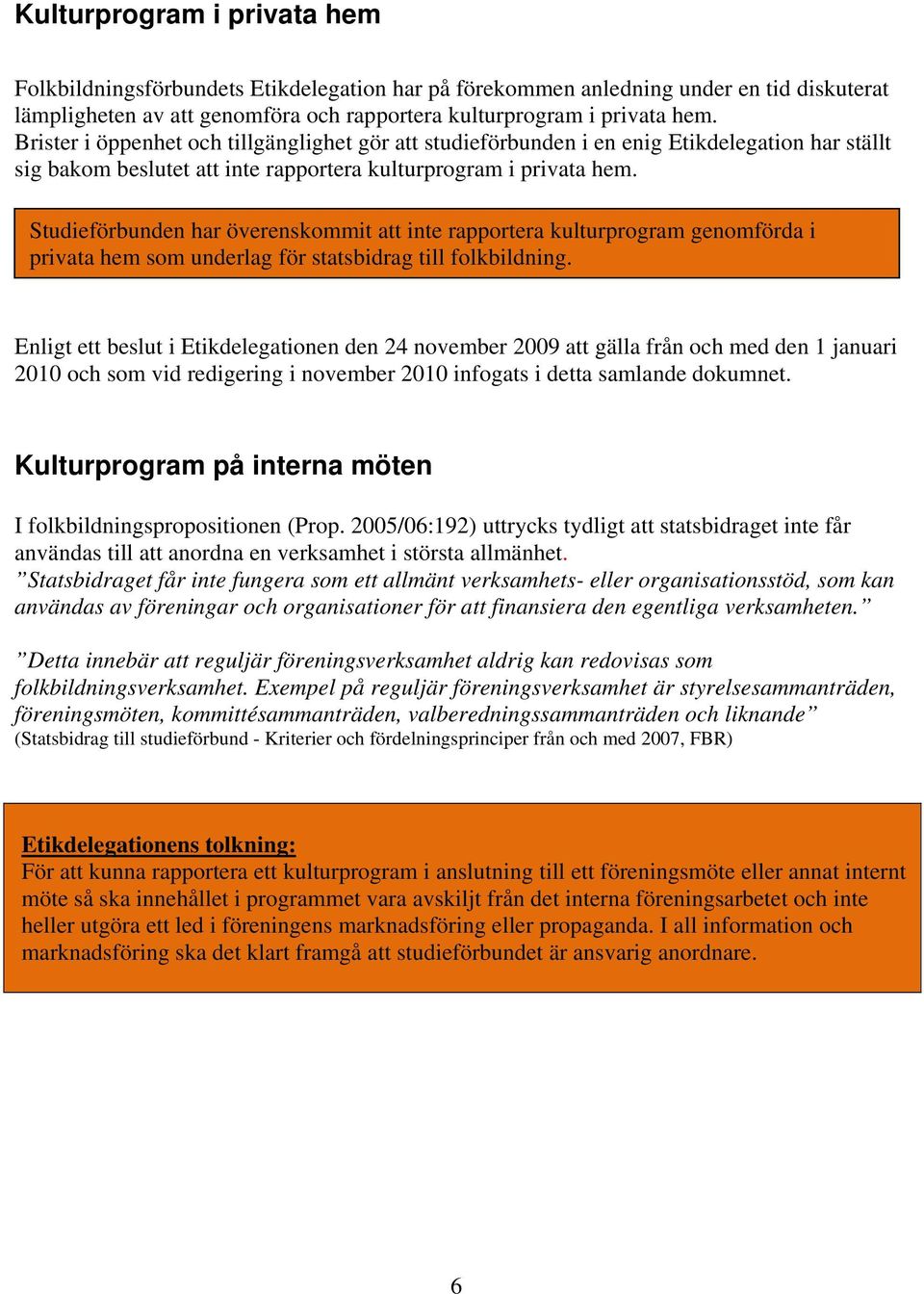 Studieförbunden har överenskommit att inte rapportera kulturprogram genomförda i privata hem som underlag för statsbidrag till folkbildning.