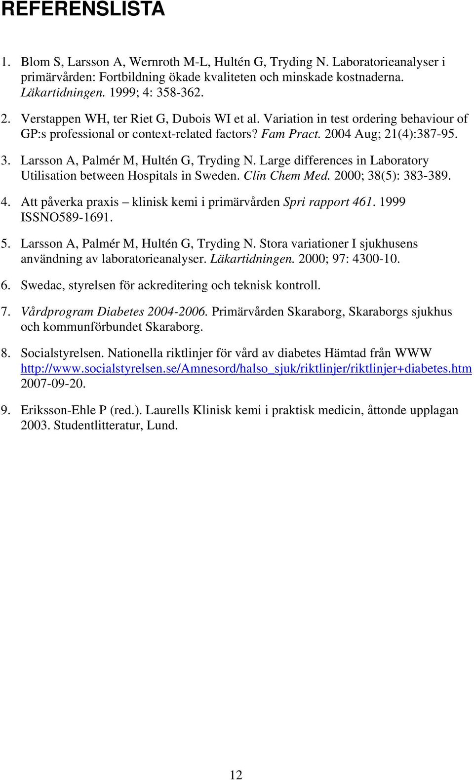 Larsson A, Palmér M, Hultén G, Tryding N. Large differences in Laboratory Utilisation between Hospitals in Sweden. Clin Chem Med. 2000; 38(5): 383-389. 4.