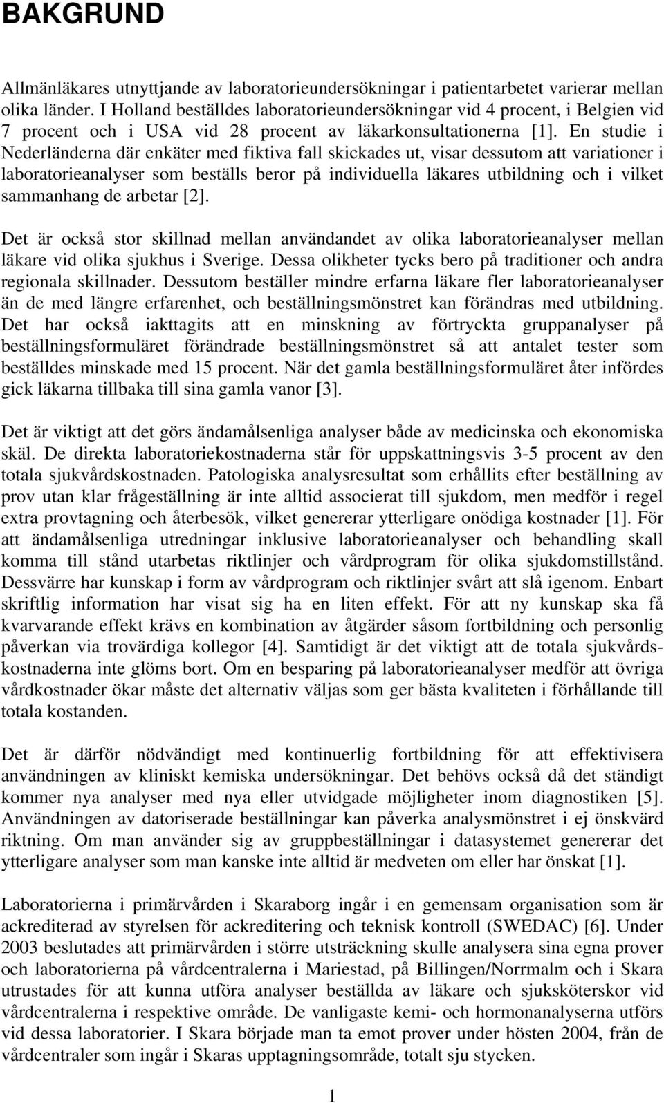 En studie i Nederländerna där enkäter med fiktiva fall skickades ut, visar dessutom att variationer i laboratorieanalyser som beställs beror på individuella läkares utbildning och i vilket sammanhang