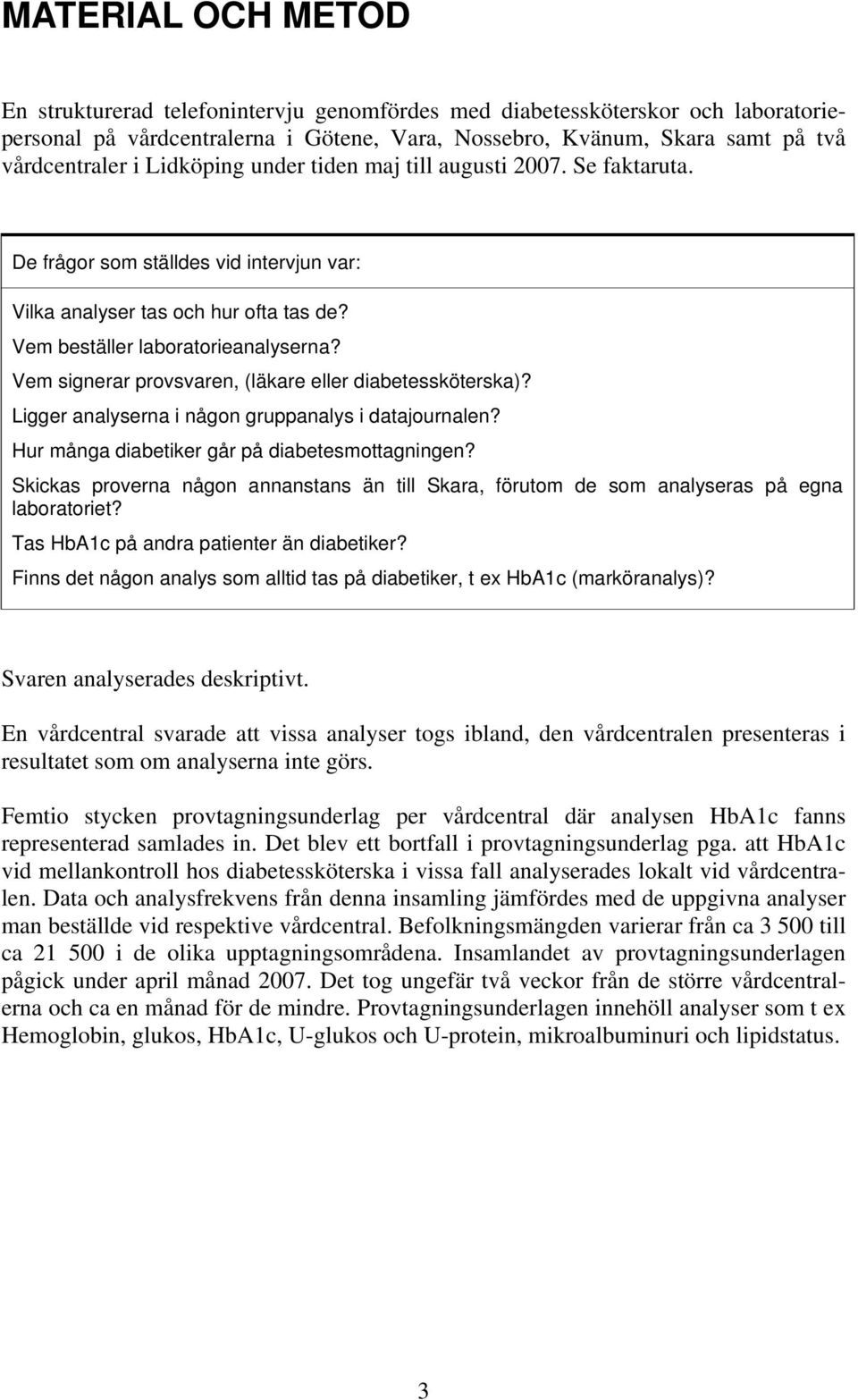 Vem signerar provsvaren, (läkare eller diabetessköterska)? Ligger analyserna i någon gruppanalys i datajournalen? Hur många diabetiker går på diabetesmottagningen?