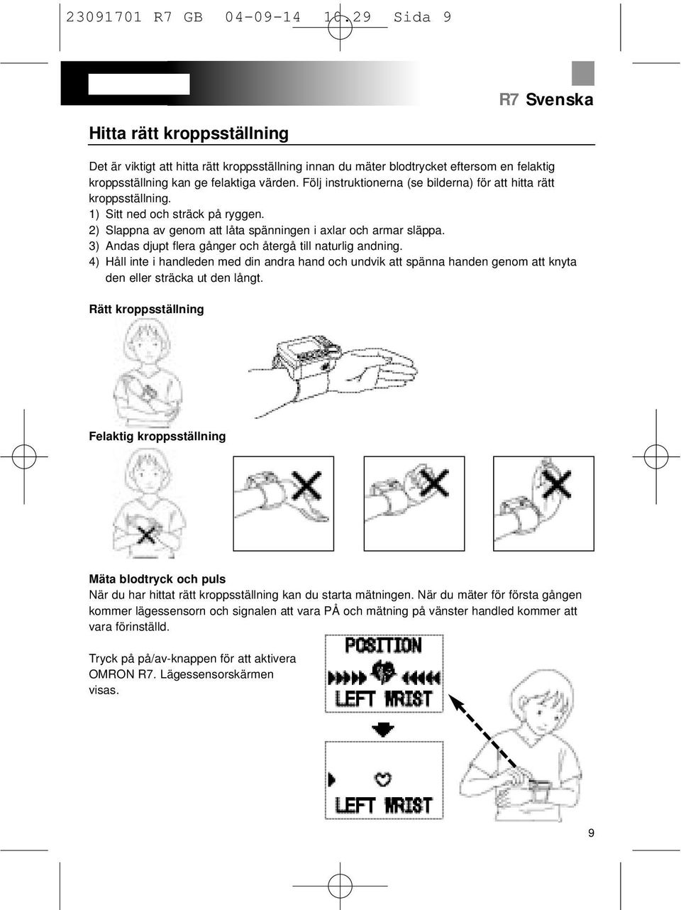 3) Andas djupt flera gånger och återgå till naturlig andning. 4) Håll inte i handleden med din andra hand och undvik att spänna handen genom att knyta den eller sträcka ut den långt.