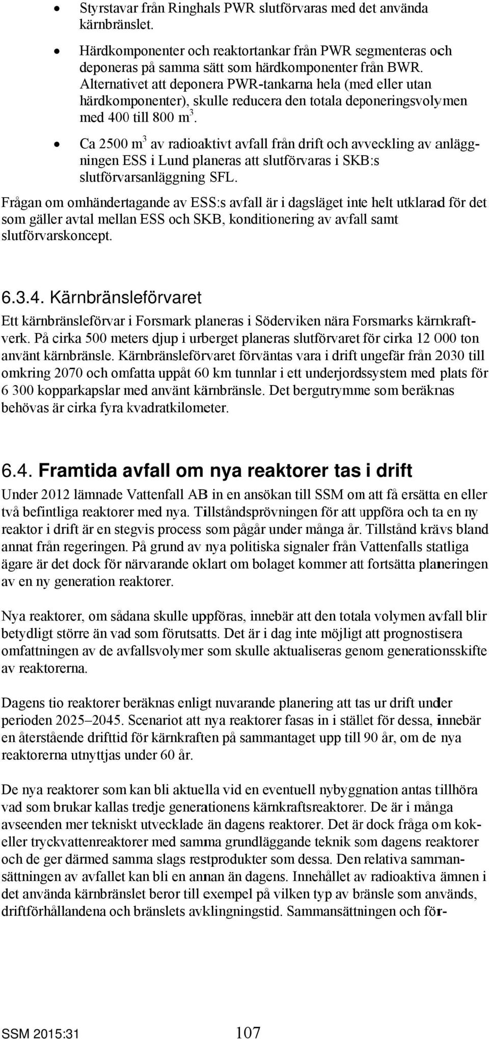 Ca 2500 m 3 av radioaktivt avfall från drift och avveckling av anlägg- för det ningen ESS i Lund planeras att slutförvaras i SKB:s slutförvarsanläggning SFL.